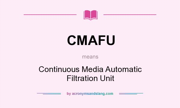 What does CMAFU mean? It stands for Continuous Media Automatic Filtration Unit
