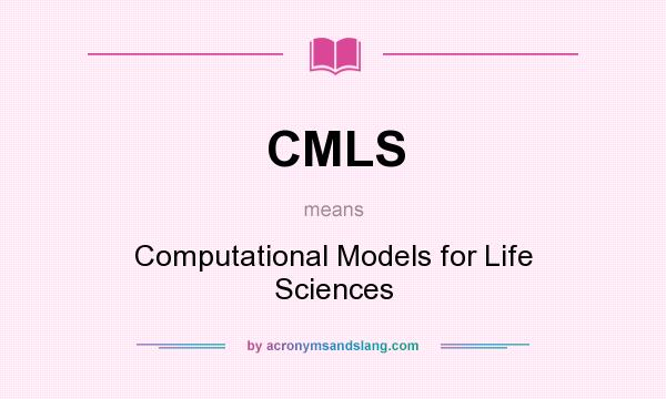 What does CMLS mean? It stands for Computational Models for Life Sciences