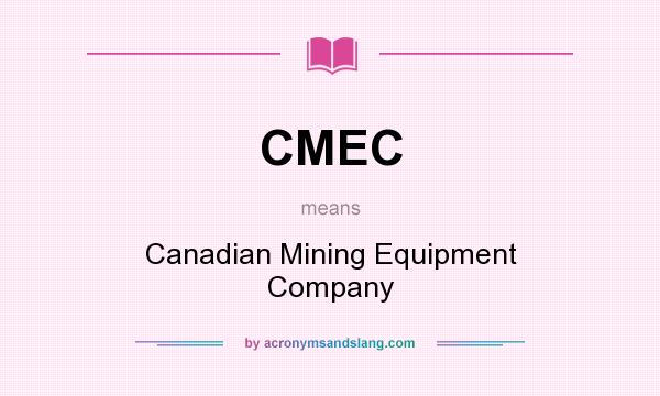 What does CMEC mean? It stands for Canadian Mining Equipment Company