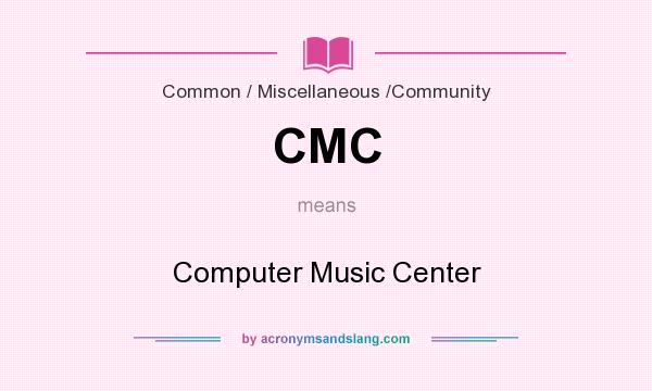 What does CMC mean? It stands for Computer Music Center