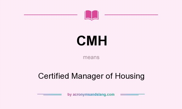 What does CMH mean? It stands for Certified Manager of Housing