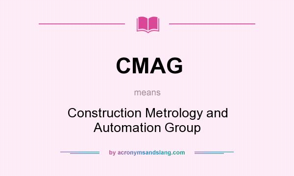What does CMAG mean? It stands for Construction Metrology and Automation Group