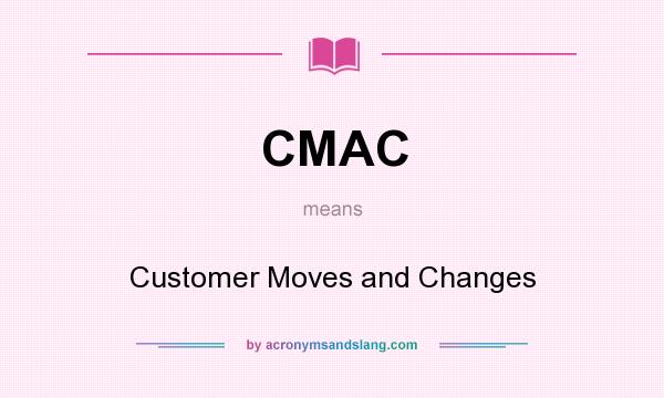 What does CMAC mean? It stands for Customer Moves and Changes