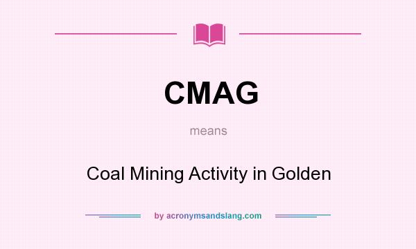 What does CMAG mean? It stands for Coal Mining Activity in Golden