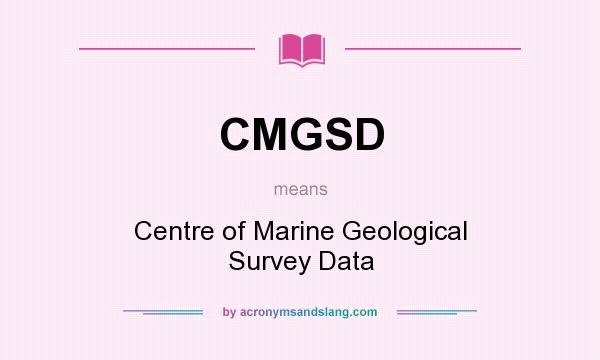 What does CMGSD mean? It stands for Centre of Marine Geological Survey Data