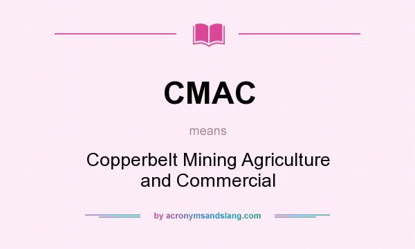 What does CMAC mean? It stands for Copperbelt Mining Agriculture and Commercial