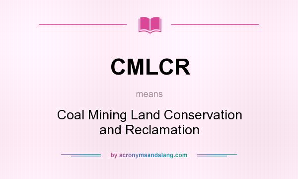 What does CMLCR mean? It stands for Coal Mining Land Conservation and Reclamation