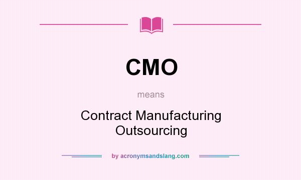 What does CMO mean? It stands for Contract Manufacturing Outsourcing