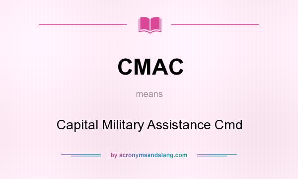 What does CMAC mean? It stands for Capital Military Assistance Cmd