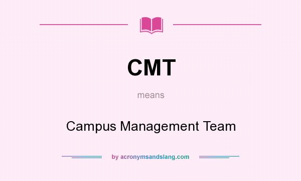 What does CMT mean? It stands for Campus Management Team