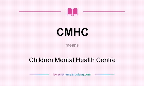 What does CMHC mean? It stands for Children Mental Health Centre
