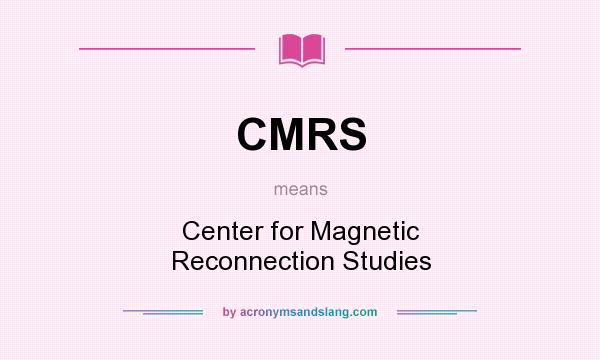 What does CMRS mean? It stands for Center for Magnetic Reconnection Studies
