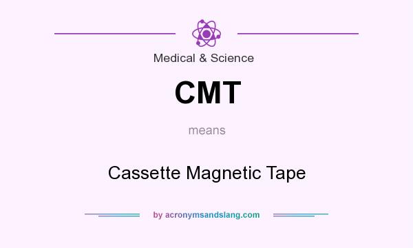 What does CMT mean? It stands for Cassette Magnetic Tape