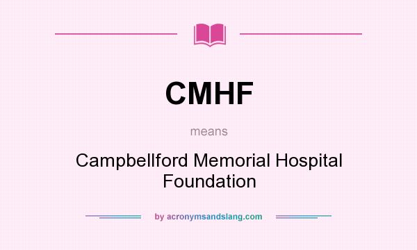 What does CMHF mean? It stands for Campbellford Memorial Hospital Foundation