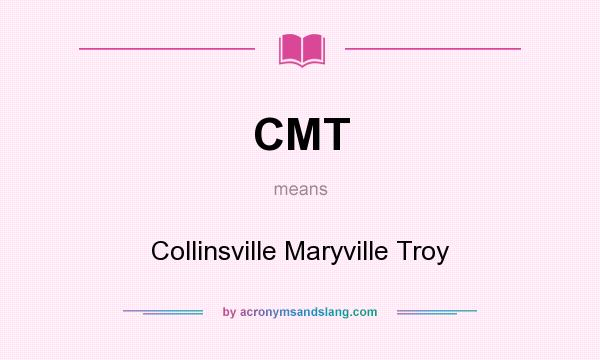 What does CMT mean? It stands for Collinsville Maryville Troy