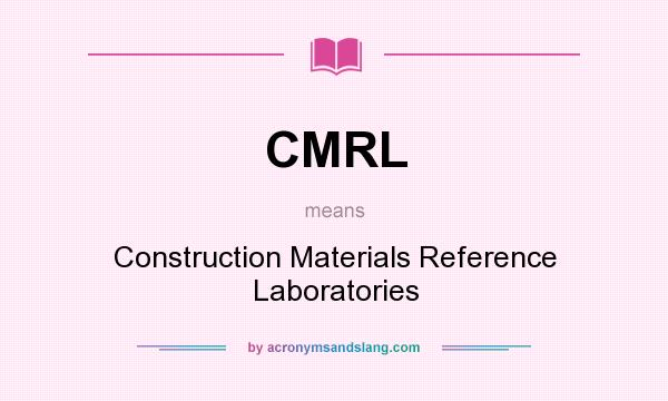 What does CMRL mean? It stands for Construction Materials Reference Laboratories