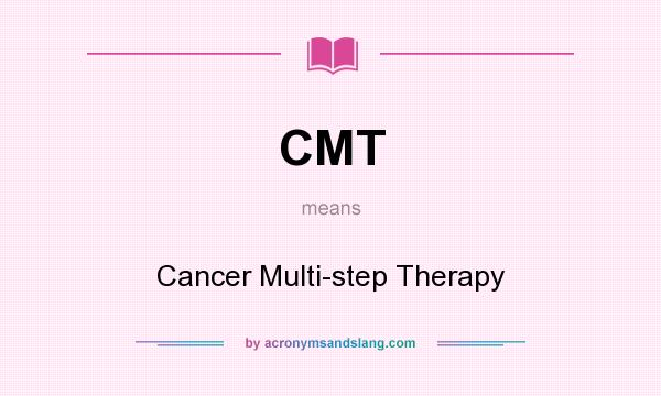 What does CMT mean? It stands for Cancer Multi-step Therapy