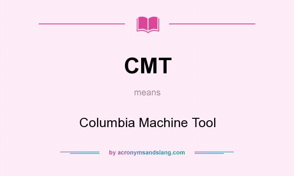 What does CMT mean? It stands for Columbia Machine Tool