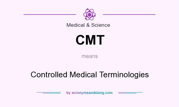 What does CMT mean? It stands for Controlled Medical Terminologies