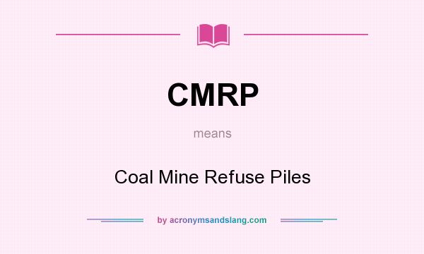 What does CMRP mean? It stands for Coal Mine Refuse Piles