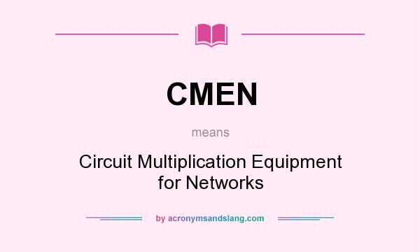 What does CMEN mean? It stands for Circuit Multiplication Equipment for Networks