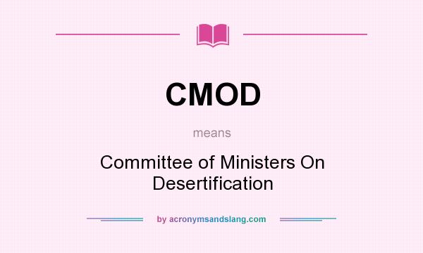 What does CMOD mean? It stands for Committee of Ministers On Desertification