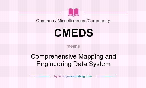What does CMEDS mean? It stands for Comprehensive Mapping and Engineering Data System