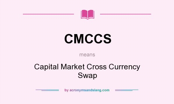 What does CMCCS mean? It stands for Capital Market Cross Currency Swap