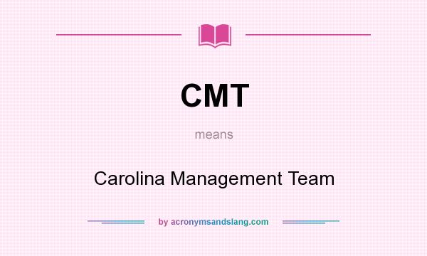 What does CMT mean? It stands for Carolina Management Team