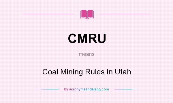 What does CMRU mean? It stands for Coal Mining Rules in Utah