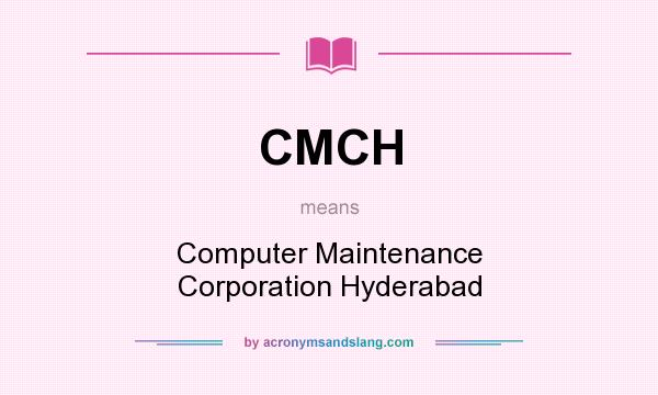 What does CMCH mean? It stands for Computer Maintenance Corporation Hyderabad