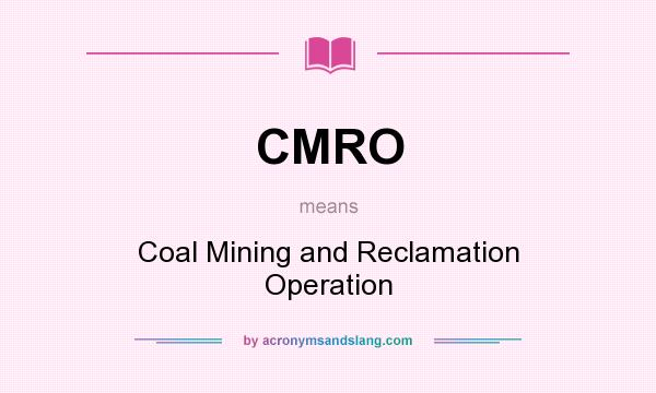 What does CMRO mean? It stands for Coal Mining and Reclamation Operation