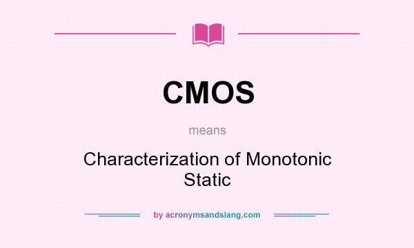 What does CMOS mean? It stands for Characterization of Monotonic Static