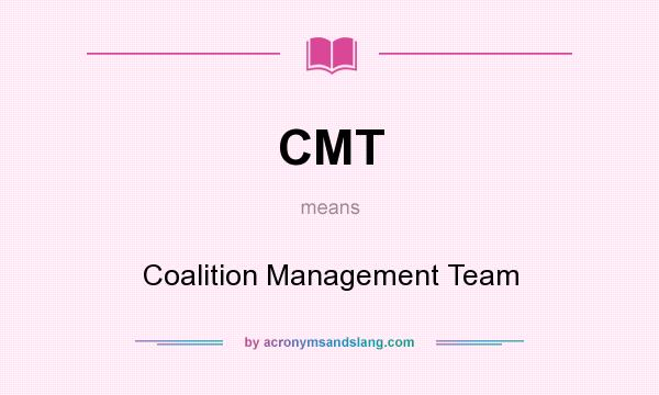 What does CMT mean? It stands for Coalition Management Team