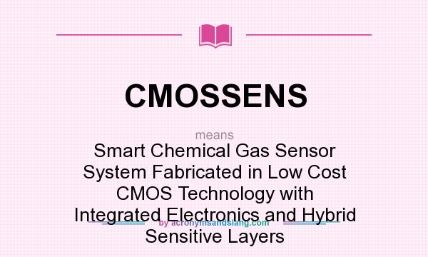 What does CMOSSENS mean? It stands for Smart Chemical Gas Sensor System Fabricated in Low Cost CMOS Technology with Integrated Electronics and Hybrid Sensitive Layers