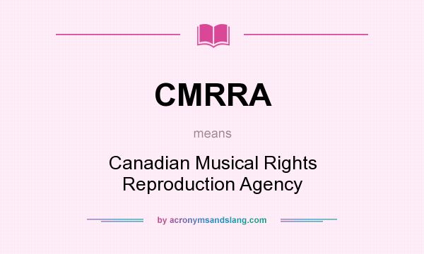 What does CMRRA mean? It stands for Canadian Musical Rights Reproduction Agency