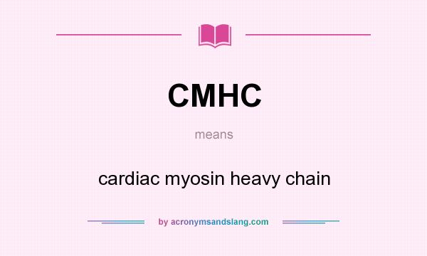 What does CMHC mean? It stands for cardiac myosin heavy chain