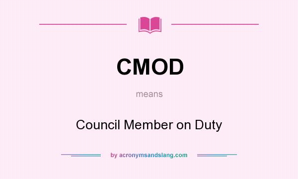 What does CMOD mean? It stands for Council Member on Duty