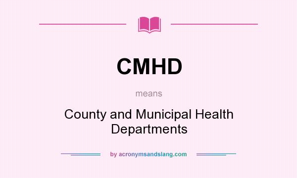 What does CMHD mean? It stands for County and Municipal Health Departments
