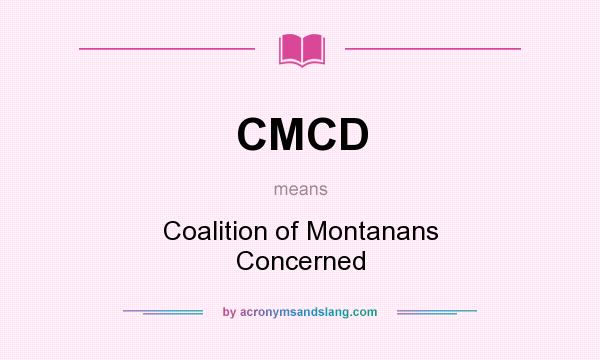 What does CMCD mean? It stands for Coalition of Montanans Concerned