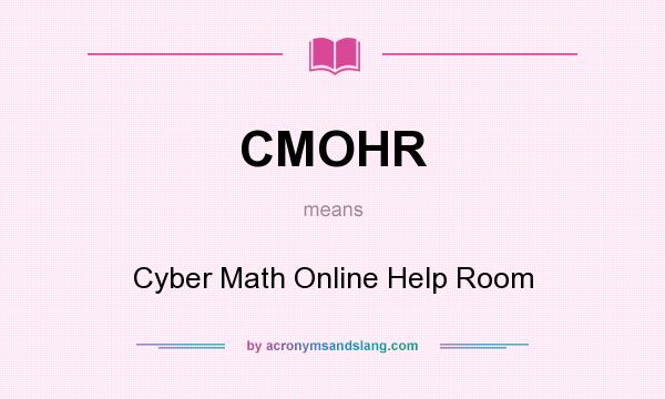 What does CMOHR mean? It stands for Cyber Math Online Help Room