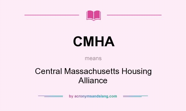 What does CMHA mean? It stands for Central Massachusetts Housing Alliance