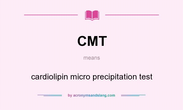 What does CMT mean? It stands for cardiolipin micro precipitation test