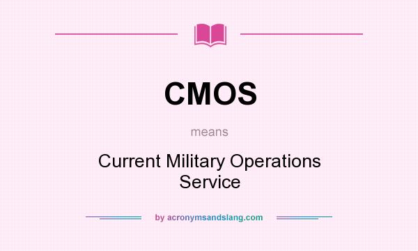 What does CMOS mean? It stands for Current Military Operations Service