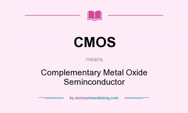 What does CMOS mean? It stands for Complementary Metal Oxide Seminconductor