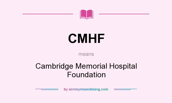 What does CMHF mean? It stands for Cambridge Memorial Hospital Foundation