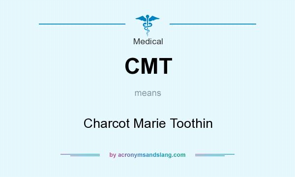 What does CMT mean? It stands for Charcot Marie Toothin