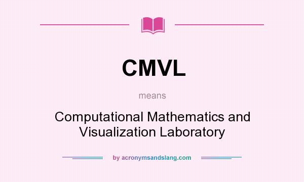 What does CMVL mean? It stands for Computational Mathematics and Visualization Laboratory