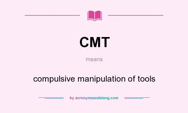What does CMT mean? It stands for compulsive manipulation of tools