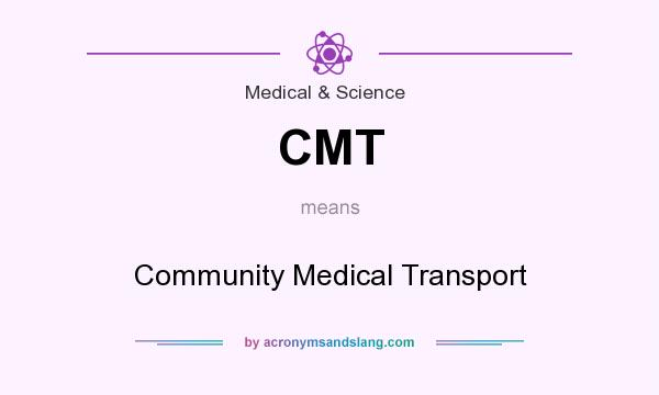 What does CMT mean? It stands for Community Medical Transport